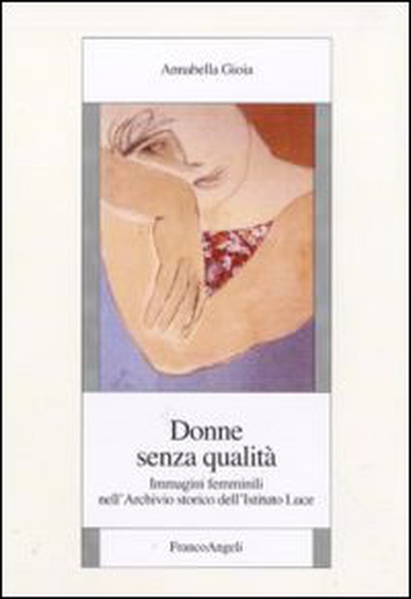 Donne senza qualità. Immagini femminili nell'Archivio storico dell'Istituto Luce - Librerie.coop Donne senza qualità. Immagini femminili nell'Archivio storico dell'Istituto Luce - Librerie.coop