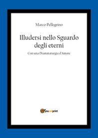 Illudersi nello sguardo degli eterni - Librerie.coop