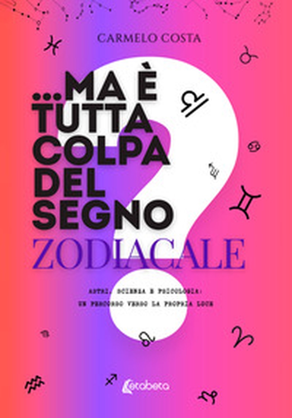 ...Ma è tutta colpa del segno zodiacale?. Astri, scienza e psicologia: un percorso verso la propria luce - Librerie.coop ...Ma è tutta colpa del segno zodiacale?. Astri, scienza e psicologia: un percorso verso la propria luce - Librerie.coop