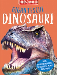 Giganteschi dinosauri. Conoscimondo - Librerie.coop