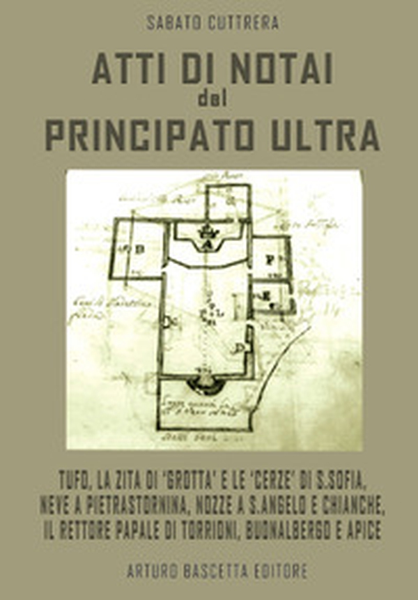 Atti di notai del Principato Ultra: Tufo, la Zita di «Grotta» e le «cerze» di S. Sofia, neve a Pietrastornina, nozze a S. Angelo e Chianche, il rettore papale di Torrioni, Buonalbergo e Apice - Librerie.coop Atti di notai del Principato Ultra: Tufo, la Zita di «Grotta» e le «cerze» di S. Sofia, neve a Pietrastornina, nozze a S. Angelo e Chianche, il rettore papale di Torrioni, Buonalbergo e Apice - Librerie.coop