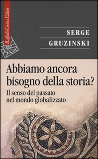 Abbiamo ancora bisogno della storia? Il senso del passato nel mondo globalizzato - Librerie.coop Abbiamo ancora bisogno della storia? Il senso del passato nel mondo globalizzato - Librerie.coop
