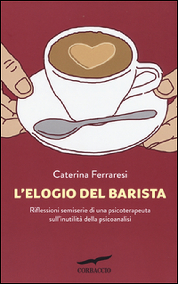 L'elogio del barista. Riflessioni semiserie di una psicoterapeuta sull'inutilità della psicoanalisi - Librerie.coop L'elogio del barista. Riflessioni semiserie di una psicoterapeuta sull'inutilità della psicoanalisi - Librerie.coop