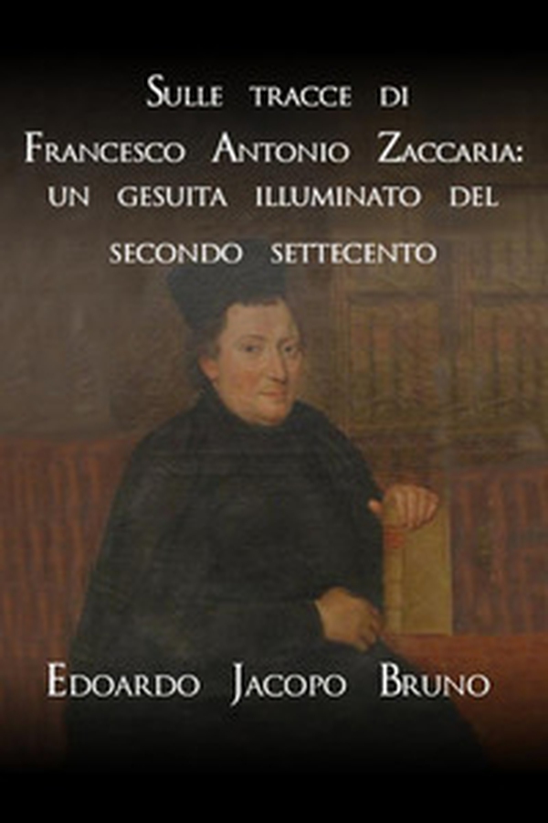 Sulle tracce di Francesco Antonio Zaccaria: un gesuita illuminato del secondo Settecento - Librerie.coop Sulle tracce di Francesco Antonio Zaccaria: un gesuita illuminato del secondo Settecento - Librerie.coop