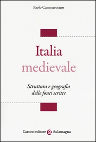 Italia medievale. Struttura e geografia delle fonti scritte - Librerie.coop