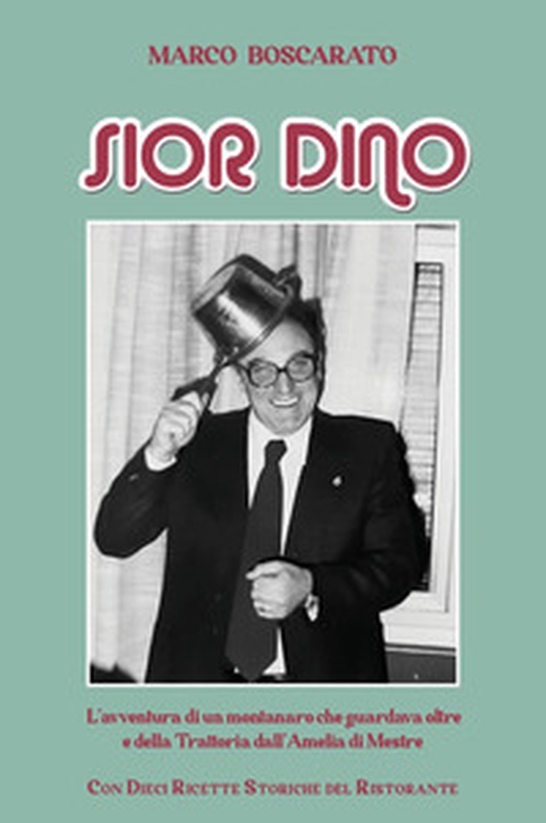 Sior Dino. L'avventura di un montanaro che guardava oltre e della Trattoria dell'Amelia a Mestre - Librerie.coop Sior Dino. L'avventura di un montanaro che guardava oltre e della Trattoria dell'Amelia a Mestre - Librerie.coop