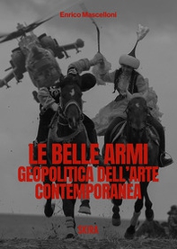 Le belle armi. Geopolitica dell'arte contemporanea - Librerie.coop