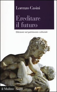 Ereditare il futuro. Dilemmi sul patrimonio culturale - Librerie.coop