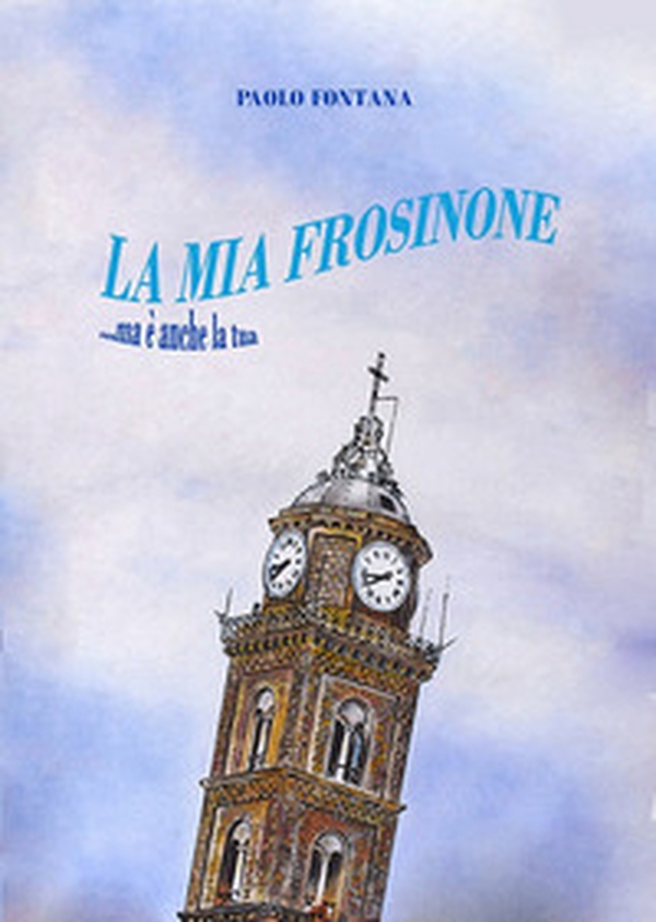 La mia Frosinone. ...ma è anche la tua - Librerie.coop La mia Frosinone. ...ma è anche la tua - Librerie.coop