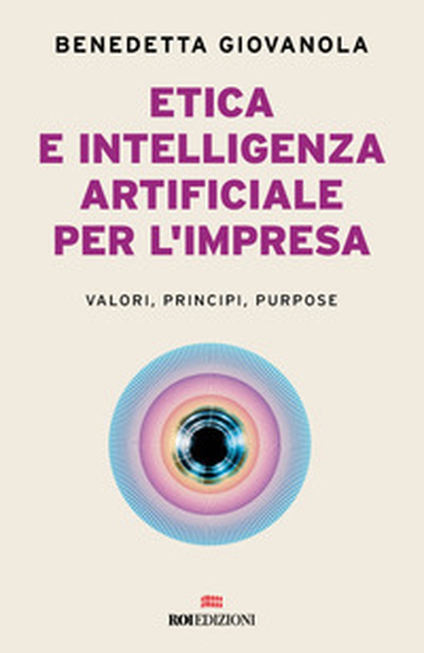 Etica e intelligenza artificiale nell'impresa. Valori, principi, purpose - Librerie.coop Etica e intelligenza artificiale nell'impresa. Valori, principi, purpose - Librerie.coop