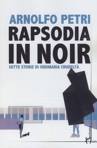 Rapsodia in noir. Sette storie di ordinaria crudeltà - Librerie.coop Rapsodia in noir. Sette storie di ordinaria crudeltà - Librerie.coop