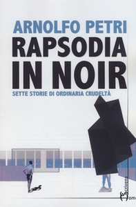 Rapsodia in noir. Sette storie di ordinaria crudeltà - Librerie.coop