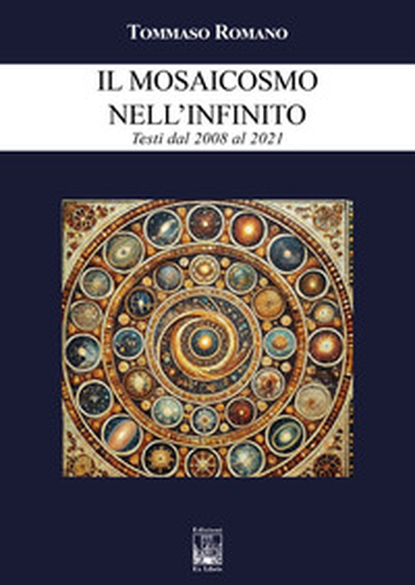 Il mosaicosmo nell'Infinito. Testi dal 2008 al 2021 - Librerie.coop Il mosaicosmo nell'Infinito. Testi dal 2008 al 2021 - Librerie.coop