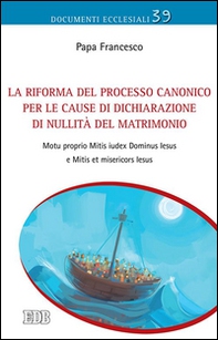 La Riforma del processo canonico per le cause di dichiarazione di nullità del matrimonio. Motu proprio. Mitis Iudex Dominus Iesus e Mitis et misericors Iesus - Librerie.coop
