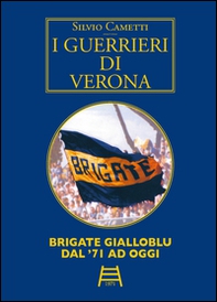 I guerrieri di Verona. Brigate gialloblu dal '71 ad oggi - Librerie.coop I guerrieri di Verona. Brigate gialloblu dal '71 ad oggi - Librerie.coop