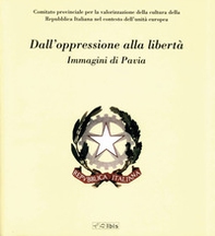 Dall'oppressione alla libertà. Immagini di Pavia - Librerie.coop