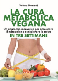 La cura metabolica vegana. Un approccio innovativo per accelerare il metabolismo e migliorare la salute in tre settimane - Librerie.coop La cura metabolica vegana. Un approccio innovativo per accelerare il metabolismo e migliorare la salute in tre settimane - Librerie.coop