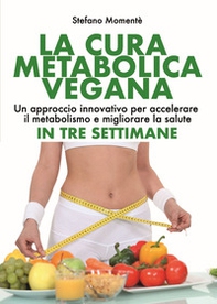 La cura metabolica vegana. Un approccio innovativo per accelerare il metabolismo e migliorare la salute in tre settimane - Librerie.coop