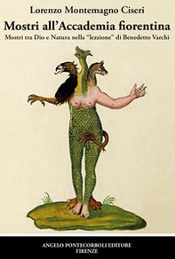 Mostri all'Accademia fiorentina. Mostri tra Dio e natura nella «lezzione» di Benedetto Varchi - Librerie.coop