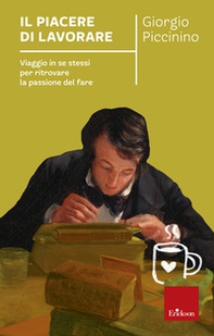 Il piacere di lavorare. Viaggio in se stessi per ritrovare la passione del fare - Librerie.coop