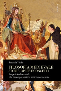 Filosofia medievale. Storie, opere e concetti. I saperi fondamentali che hanno plasmato la società occidentale - Librerie.coop