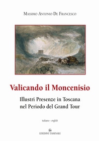 Valicando il Moncenisio. Illustri presenze in Toscana nel periodo del Grand Tour-Crossing Mount Cenis. Illustrious Presences in Tuscany during the Grand Tour Period - Librerie.coop