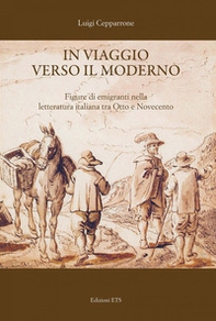 In viaggio verso il moderno. Figure di emigranti nella letteratura italiana fra Otto e Novecento - Librerie.coop