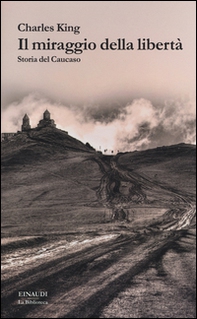 Il miraggio della libertà. Storia del Caucaso - Librerie.coop Il miraggio della libertà. Storia del Caucaso - Librerie.coop