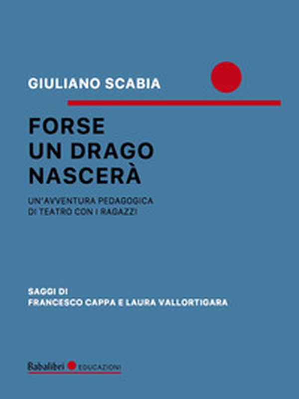 Forse un drago nascerà. Un'avventura pedagogica di teatro con i ragazzi - Librerie.coop Forse un drago nascerà. Un'avventura pedagogica di teatro con i ragazzi - Librerie.coop