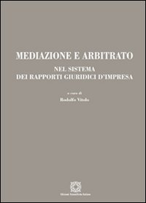 Mediazione e arbitrato nel sistema dei rapporti giuridici d'impresa - Librerie.coop Mediazione e arbitrato nel sistema dei rapporti giuridici d'impresa - Librerie.coop