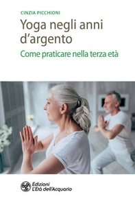 Yoga negli anni d'argento. Come praticare nella terza età - Librerie.coop