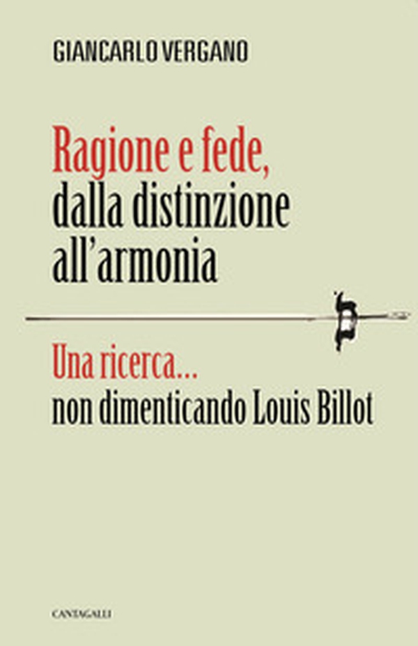Ragione e fede, dalla distinzione all'armonia. Una ricerca... non dimenticando Louis Billot - Librerie.coop Ragione e fede, dalla distinzione all'armonia. Una ricerca... non dimenticando Louis Billot - Librerie.coop