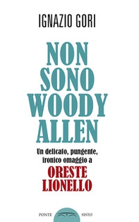 Non sono Woody Allen. Un delicato, pungente, ironico omaggio a Oreste Lionello - Librerie.coop