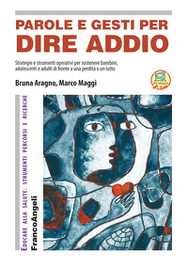 Parole e gesti per dire addio. Strategie e strumenti operativi per sostenere bambini, adolescenti e adulti di fronte a una perdita o un lutto - Librerie.coop Parole e gesti per dire addio. Strategie e strumenti operativi per sostenere bambini, adolescenti e adulti di fronte a una perdita o un lutto - Librerie.coop