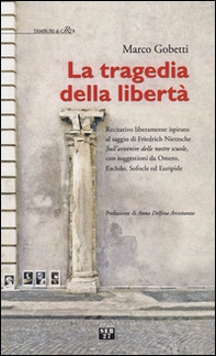 La tragedia della libertà. Recitativo liberamente ispirato al saggio di Friederich Nietzsche «sull'avvenire delle nostre scuole»... - Librerie.coop