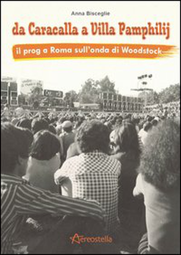 Da Caracalla a Villa Pamphilij. Il Prog a Roma sull'onda di Woodstock - Librerie.coop Da Caracalla a Villa Pamphilij. Il Prog a Roma sull'onda di Woodstock - Librerie.coop