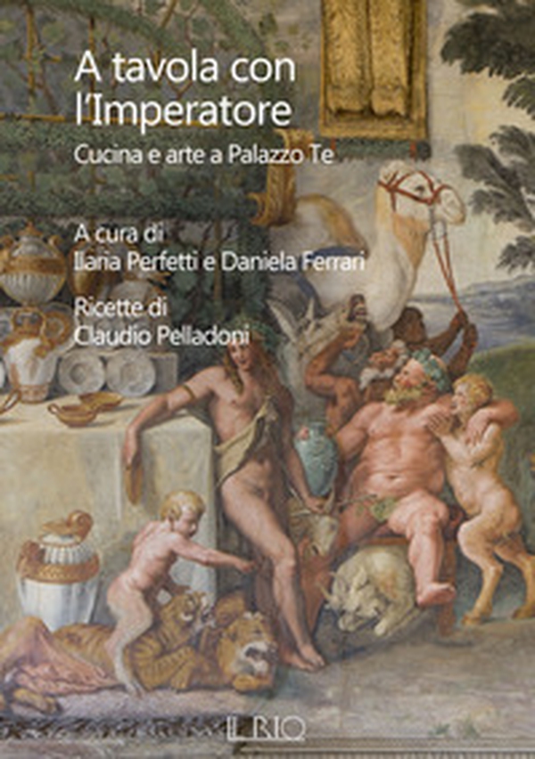 A tavola con l'imperatore. Cucina e arte a Palazzo Te - Librerie.coop A tavola con l'imperatore. Cucina e arte a Palazzo Te - Librerie.coop