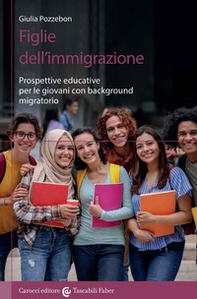 Figlie dell'immigrazione. Prospettive educative per le giovani con background migratorio - Librerie.coop