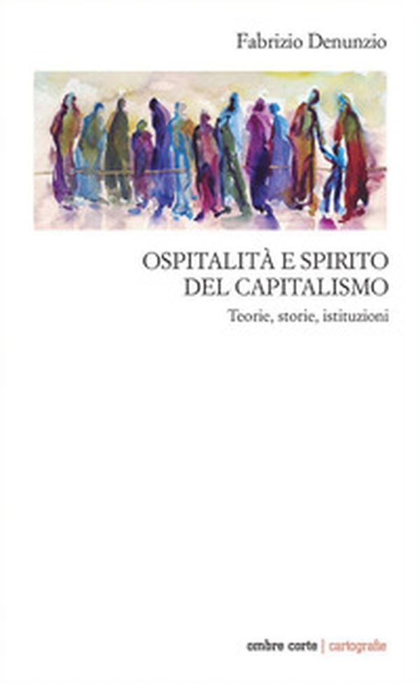 Ospitalità e spirito del capitalismo. Teorie, storie, istituzioni - Librerie.coop Ospitalità e spirito del capitalismo. Teorie, storie, istituzioni - Librerie.coop