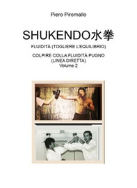 Shukendo. Fluidità (togliere l'equilibrio). Colpire colla fluidità pugno (linea diretta) - Vol. 2 - Librerie.coop