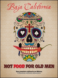 Not food for old men. Baja California. Una aventura culinaria en Mexico-A Mexican culinary adventure - Librerie.coop Not food for old men. Baja California. Una aventura culinaria en Mexico-A Mexican culinary adventure - Librerie.coop