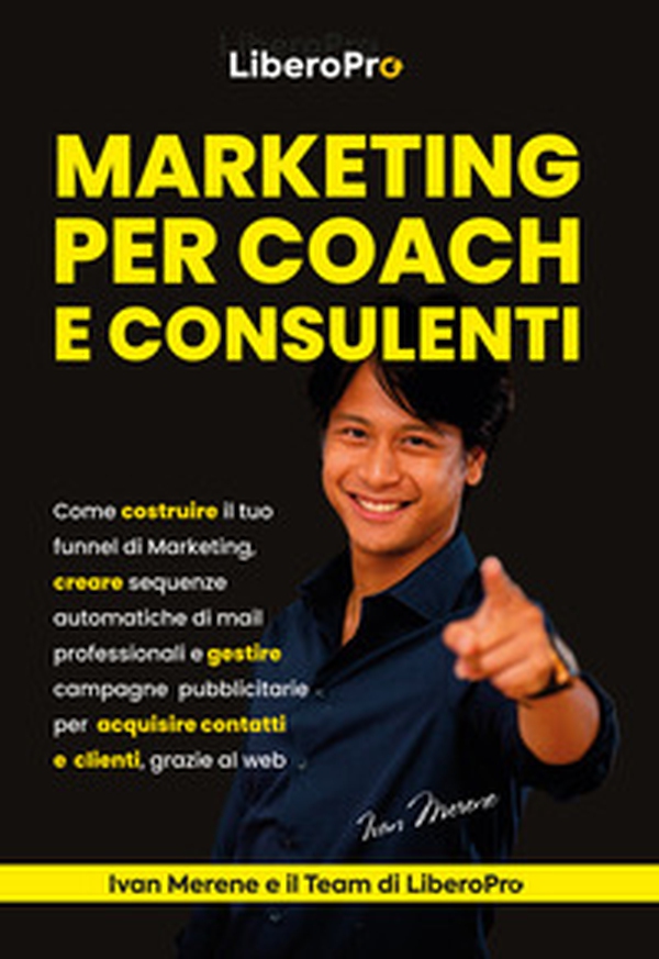 Marketing per coach e consulenti. Come costruire il tuo funnel di marketing, creare sequenze automatiche di mail professionali e gestire campagne pubblicitarie per acquisire contatti e clienti, grazie al web - Librerie.coop Marketing per coach e consulenti. Come costruire il tuo funnel di marketing, creare sequenze automatiche di mail professionali e gestire campagne pubblicitarie per acquisire contatti e clienti, grazie al web - Librerie.coop