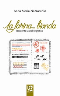 La farina bionda. Racconto autobiografico - Librerie.coop La farina bionda. Racconto autobiografico - Librerie.coop