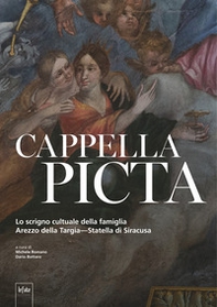 Cappela Picta. Lo scrigno cultuale della famiglia Arezzo della Targia-Statella di Siracusa - Librerie.coop