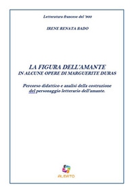 La figura dell'amante in alcune opere di Marguerite Duras. Percorso didattico e analisi della costruzione del personaggio letterario dell'amante - Librerie.coop