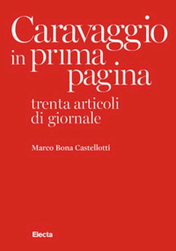 Caravaggio in prima pagina. Trenta articoli di giornale - Librerie.coop Caravaggio in prima pagina. Trenta articoli di giornale - Librerie.coop