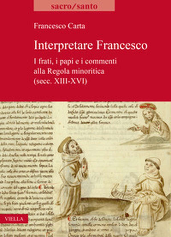 Interpretare Francesco. I frati, i papi e i commenti alla Regola minoritica (secc. XIII-XVI) - Librerie.coop Interpretare Francesco. I frati, i papi e i commenti alla Regola minoritica (secc. XIII-XVI) - Librerie.coop