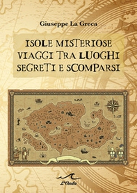 Isole misteriose. Viaggi tra luoghi segreti e scomparsi - Librerie.coop