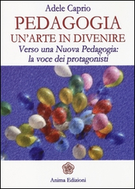 Pedagogia un'arte in divenire. Verso una nuova pedagogia: la voce dei protagonisti - Librerie.coop