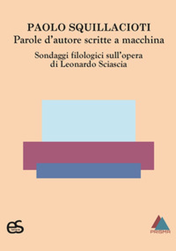 Parole d'autore scritte a macchina. Sondaggi filologici sull'opera di Leonardo Sciascia - Librerie.coop